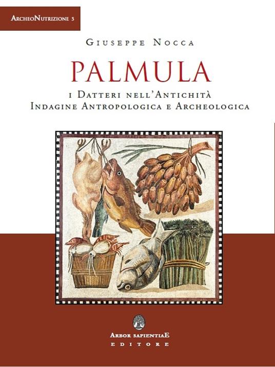 Palmula. I datteri nell'antichità. Indagine antropologica e archeologica - Giuseppe Nocca - copertina
