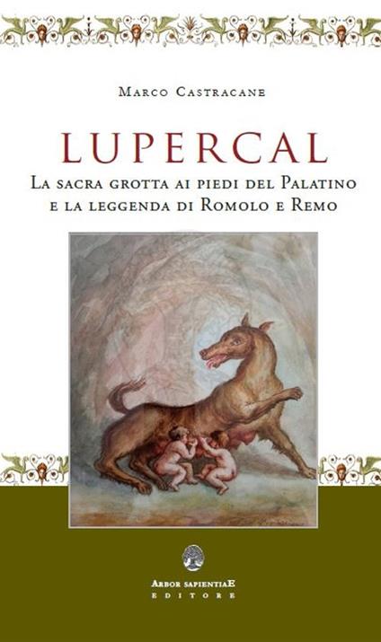 Lupercal. La sacra grotta ai piedi del Palatino e la leggenda di Romolo e Remo - Marco Castracane - copertina