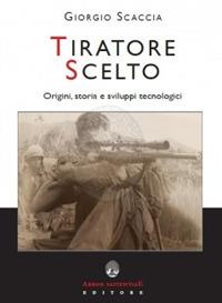 Tiratore scelto. Origini, storia e sviluppi tecnologici - Giorgio Scaccia - copertina