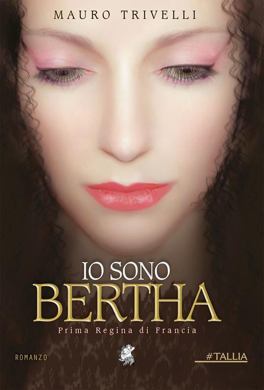 Io sono Bertha. Prima regina di Francia - Mauro Trivelli - copertina