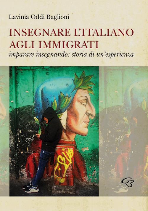 Insegnare l'italiano agli immigrati. Imparare insegnando: storia di un'esperienza - Lavinia Oddi Baglioni - copertina