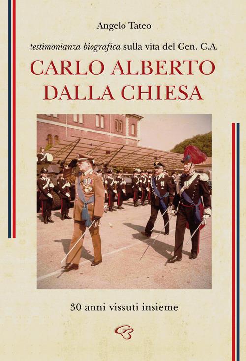 Testimonianza biografica sulla vita del Generale Carlo Alberto Dalla Chiesa. 30 anni vissuti insieme - Angelo Tateo - copertina