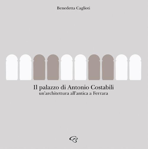 Palazzo Costabili. Un’architettura all’antica a Ferrara - Benedetta Caglioti - copertina