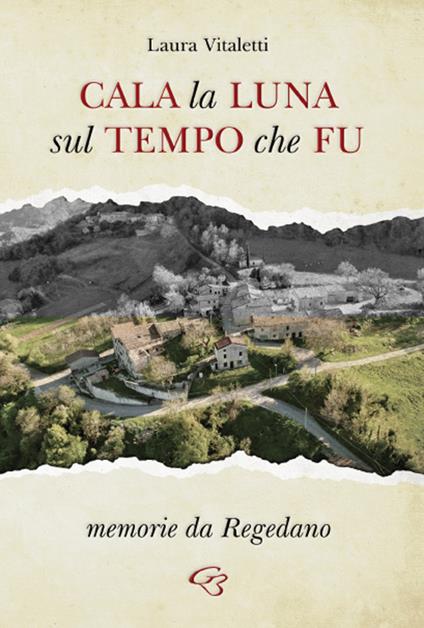 Cala la luna sul tempo che fu. Memorie da Regedano - Laura Vitaletti - copertina