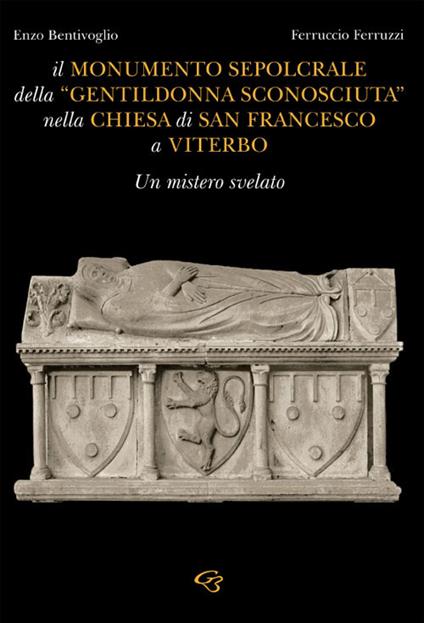 Il monumento sepolcrale della «gentildonna sconosciuta» nella chiesa di San Francesco a Viterbo - Enzo Bentivoglio - copertina