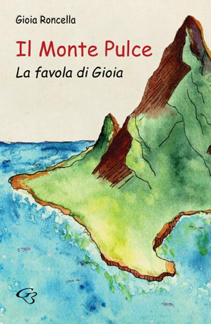 Il monte Pulce. La favola di Gioia. Ediz. illustrata - Gioia Roncella - copertina