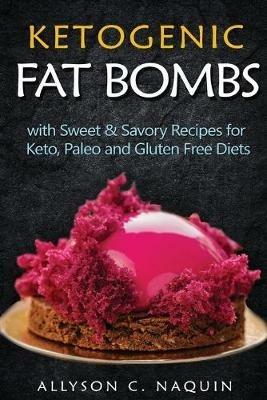 Ketogenic fat bombs. With sweet & savory recipes for keto, paleo and gluten free diets - Allyson C. Naquin - copertina
