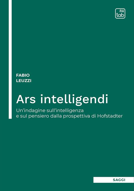 Ars intelligendi. Un'indagine sull'intelligenza e sul pensiero dalla prospettiva di Hofstadter - Fabio Leuzzi - copertina