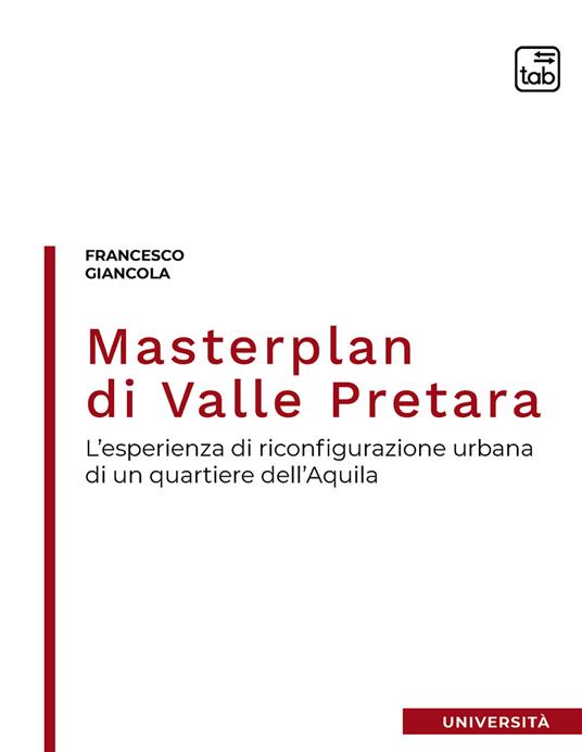 Masterplan di Valle Pretara. L'esperienza di riconfigurazione urbana di un quartiere dell'Aquila - Francesco Giancola - copertina