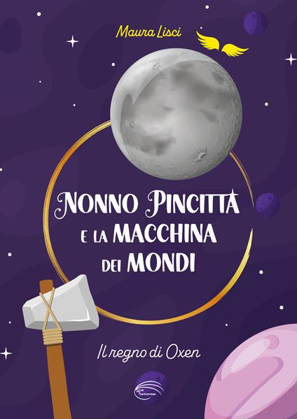 Il regno di Oxen. Nonno Pincitta e la macchina dei mondi. Nuova ediz. - Maura Lisci - copertina