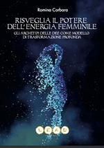 Risveglia il potere dell'energia femminile. Gli archetipi delle dee come modello di trasformazione profonda