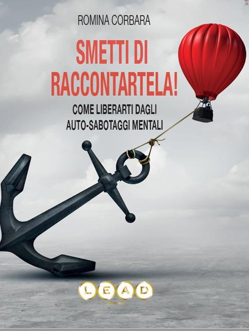 Smetti di raccontartela! Come liberarti dagli auto-sabotaggi mentali - Romina Corbara - copertina