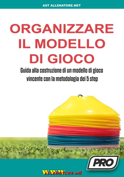 Organizzare il modello di gioco. Guida alla costruzione di un modello di gioco vincente con la metodologia dei 5 step - copertina