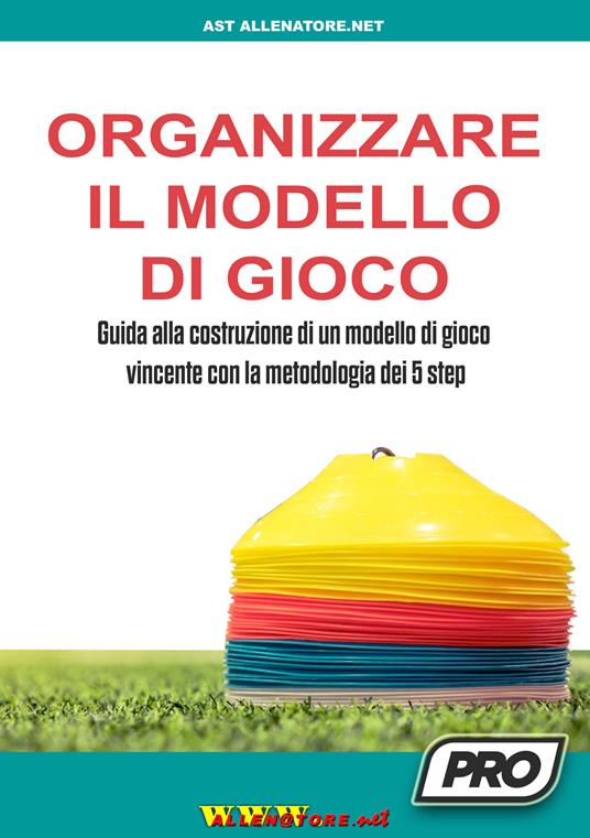 Organizzare il modello di gioco. Guida alla costruzione di un modello di gioco vincente con la metodologia dei 5 step - copertina