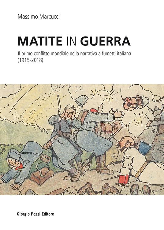 Matite in guerra. Il primo conflitto mondiale nella narrativa a fumetti italiana (1915-2018) - Massimo Marcucci - copertina