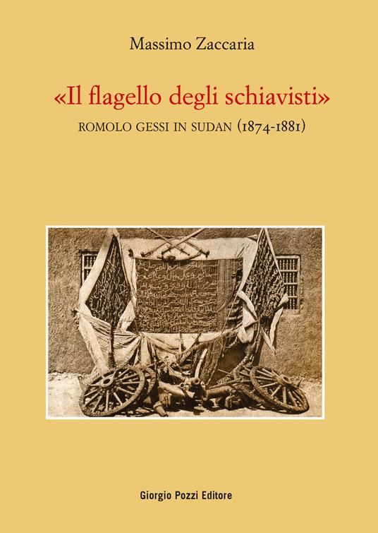 «Il flagello degli schiavisti». Romolo Gessi in Sudan (1874-1881) - Massimo Zaccaria - copertina
