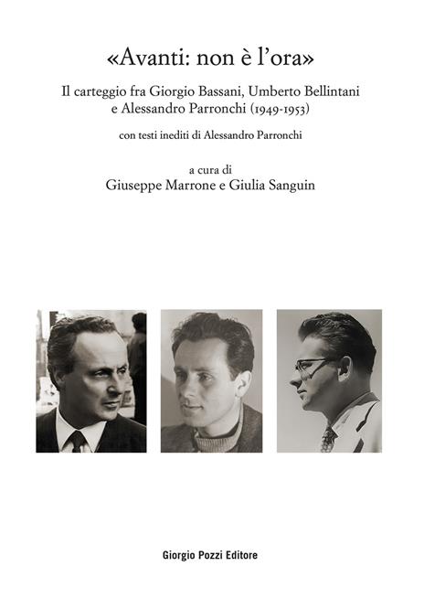 «Avanti: non è l’ora». Il carteggio fra Giorgio Bassani, Umberto Bellintani e Alessandro Parronchi (1949-1953) - copertina