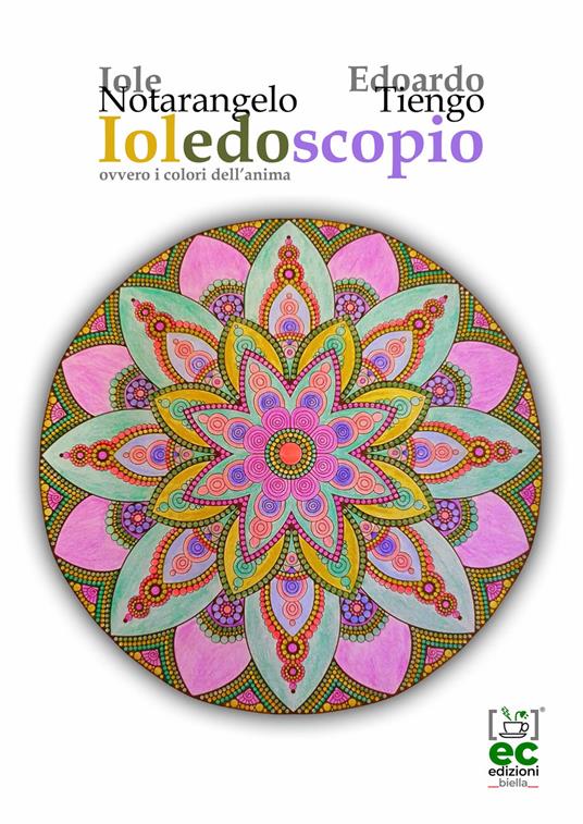 Ioledoscopio. Ovvero i colori dell'anima - Iole Notarangelo,Edoardo Tiengo - copertina