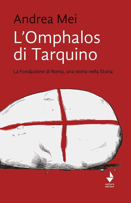 L' Omphalos di Tarquino. La Fondazione di Roma, una storia nella Storia - Andrea Mei - copertina