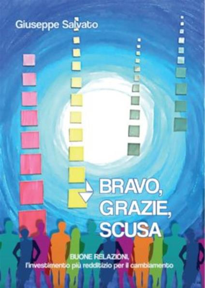 Bravo, grazie, scusa. Buone relazioni, l'investimento più redditizio per il cambiamento - Giuseppe Salvato - ebook