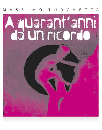 A quarant'anni da un ricordo - Massimo Turchetta - copertina