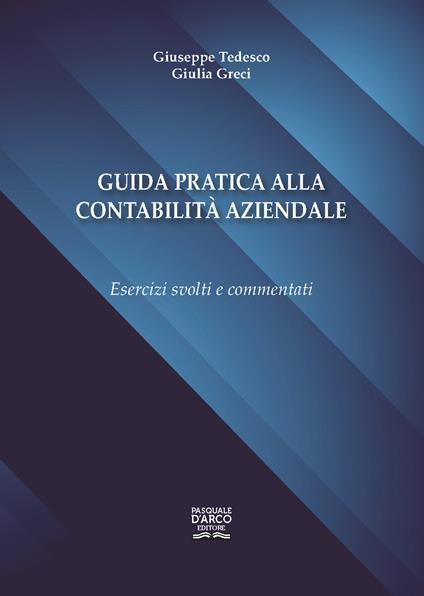 Guida pratica alla contabilità aziendale. Esercizi svolti e commentati - Giuseppe Tedesco,Giulia Greci - copertina