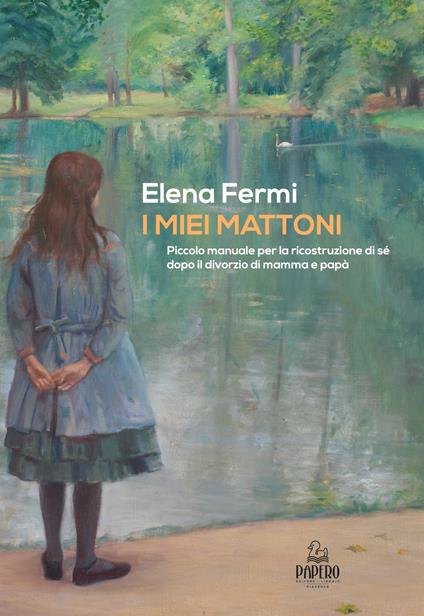 I miei mattoni. Piccolo manuale per la ricostruzione di sé dopo il divorzio di mamma e papà - Elena Fermi - copertina