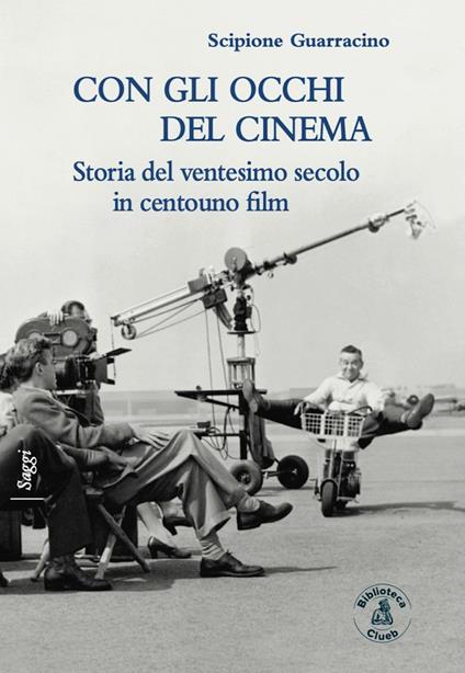 Con gli occhi del cinema. Storia del ventesimo secolo in centouno film - Scipione Guarracino - copertina