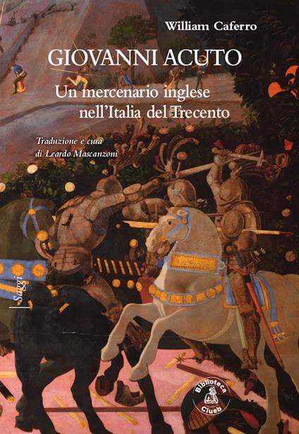 Giovanni Acuto. Un mercenario inglese nell'Italia del Trecento - William Caferro - copertina