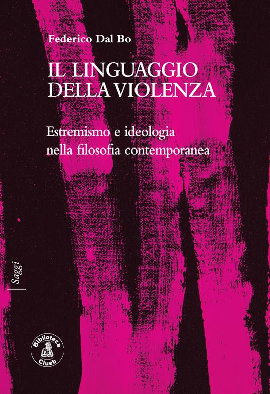 Il linguaggio della violenza. Estremismo e ideologia nella filosofia contemporanea - Federico Dal Bo - copertina