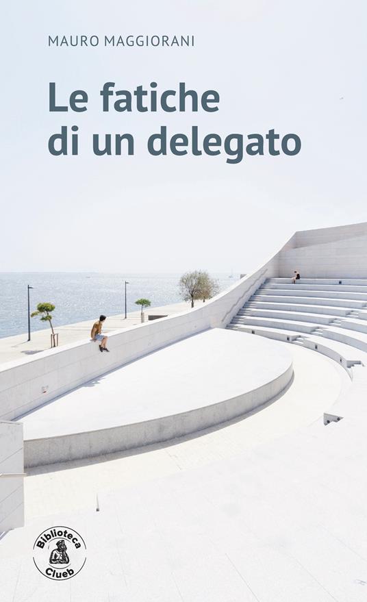 Le fatiche di un delegato - Mauro Maggiorani - copertina