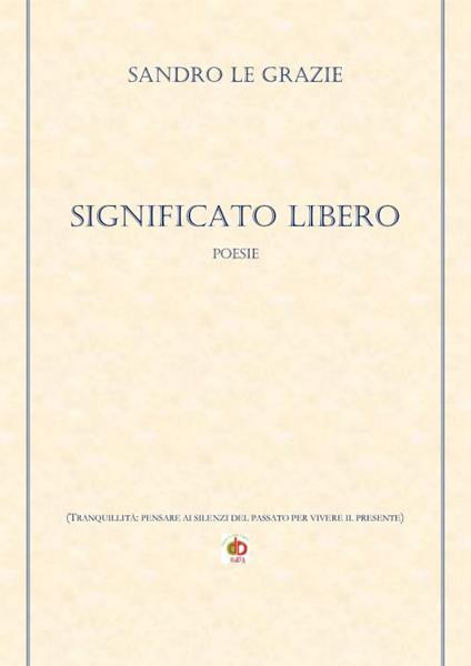 Significato libero. (Tranquillità: pensare ai silenzi del passato per vivere il presente) - Sandro Le Grazie - copertina