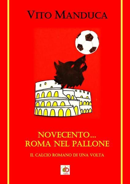 Novecento... Roma nel pallone. Il calcio romano di una volta - Vito Manduca - copertina