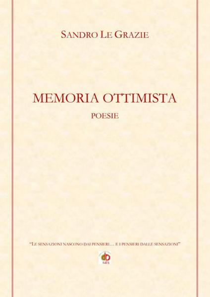 Memoria ottimista. «Le sensazioni nascono dai pensieri... e i pensieri dalle sensazioni» - Sandro Le Grazie - copertina