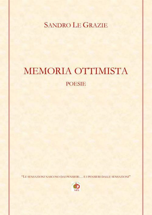 Memoria ottimista. «Le sensazioni nascono dai pensieri... e i pensieri dalle sensazioni» - Sandro Le Grazie - copertina