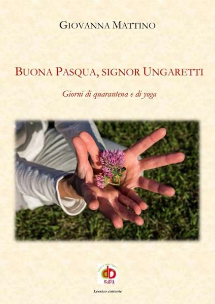 Buona Pasqua, signor Ungaretti. Giorni di quarantena e di yoga - Giovanna Mattino - copertina
