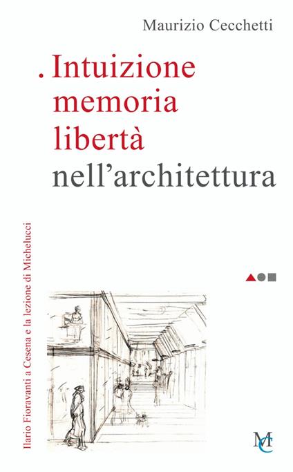 Intuizione memoria libertà nell'architettura. Ilario Fioravanti a Cesena e la lezione di Michelucci - Maurizio Cecchetti - copertina