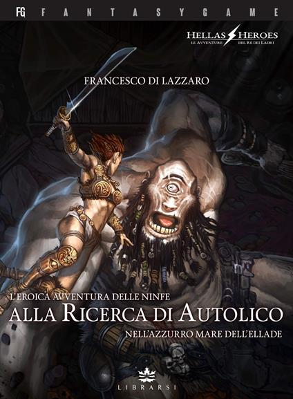 L'eroica avventura delle ninfe alla ricerca di Autolico nell'azzurro mare dell'Ellade. Hellas Heroes. Vol. 2 - Francesco Di Lazzaro - copertina