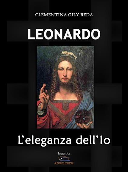 Leonardo. L'eleganza dell'Io - Clementina Gily Reda - ebook