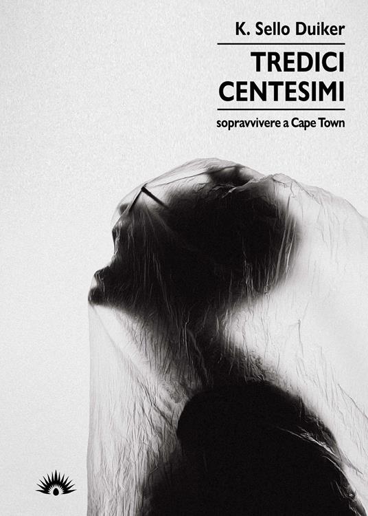Tredici centesimi. Sopravvivere a Cape Town - Kabelo Sello Duiker - copertina