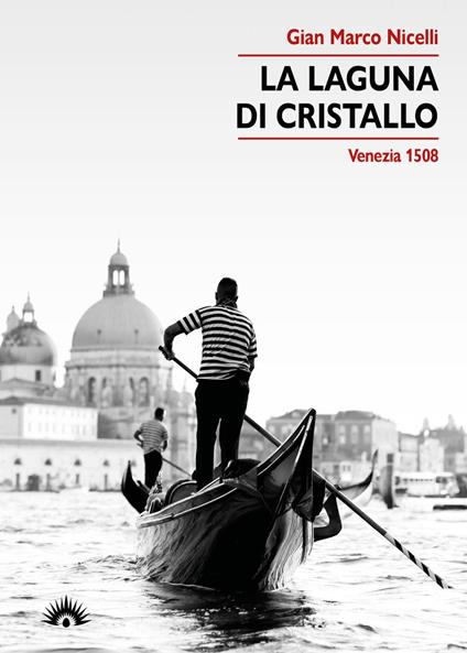 La laguna di cristallo. Venezia 1508 - Gian Marco Nicelli - copertina
