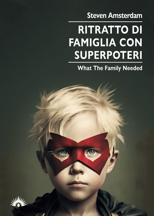 Ritratto di famiglia con superpoteri. What the family needed - Steven Amsterdam - copertina