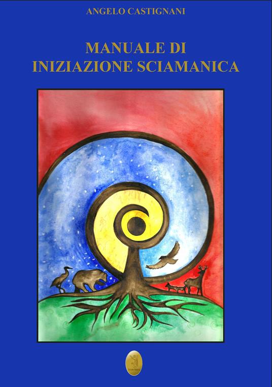 Manuale di iniziazione sciamanica. Nuova ediz. - Angelo Castignani - copertina