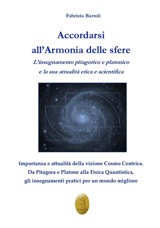 Accordarsi all'armonia delle sfere. L'insegnamento pitagorico e platonico e la sua attualità etica e scientifica. Nuova ediz. - Fabrizio Bartoli - copertina