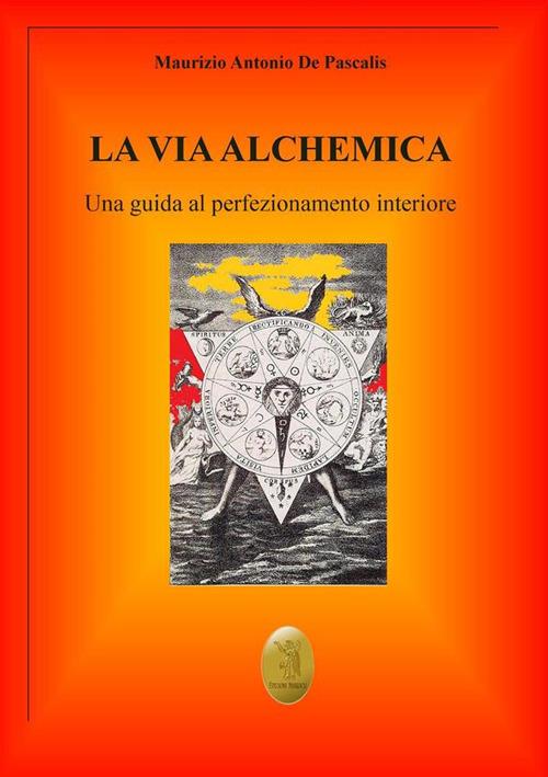 La via alchemica. Una guida al perfezionamento interiore - Maurizio Antonio De Pascalis - ebook