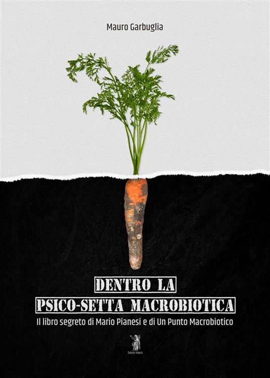 Dentro la psico-setta macrobiotica. Il libro segreto di Mario Pianesi e di Un Punto Macrobiotico - Mauro Garbuglia - ebook