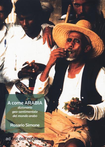 A come Arabia. Dizionario geo-sentimentale del mondo arabo - Rosario Simone - copertina