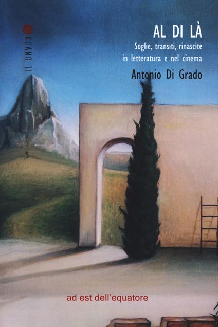 Al di là. Soglie, transiti, rinascite in letteratura (e nel cinema) - Antonio Di Grado - copertina
