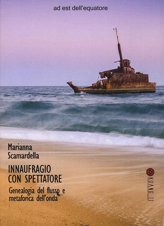Innaufragio con spettatore. Genealogia del flusso e metaforica dell'onda - Marianna Scamardella - copertina