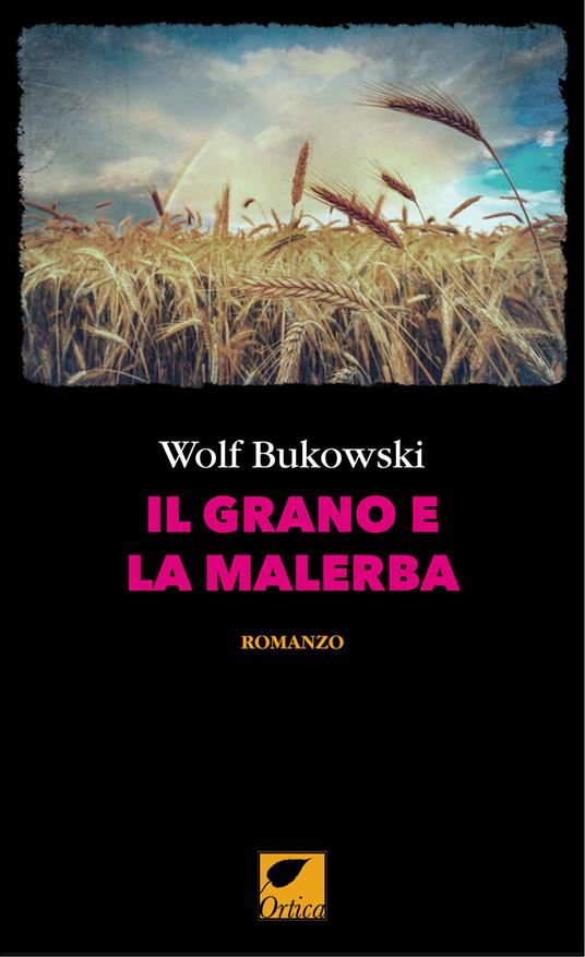 Il grano e la malerba. Ediz. integrale - Wolf Bukowski - copertina